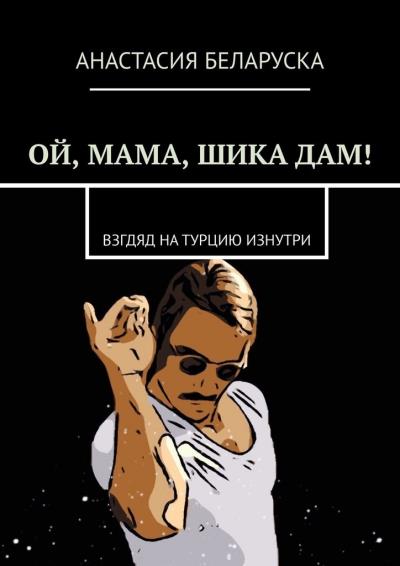 Книга Ой, мама, шика дам! Взгляд на Турцию изнутри (Анастасия Беларуска)